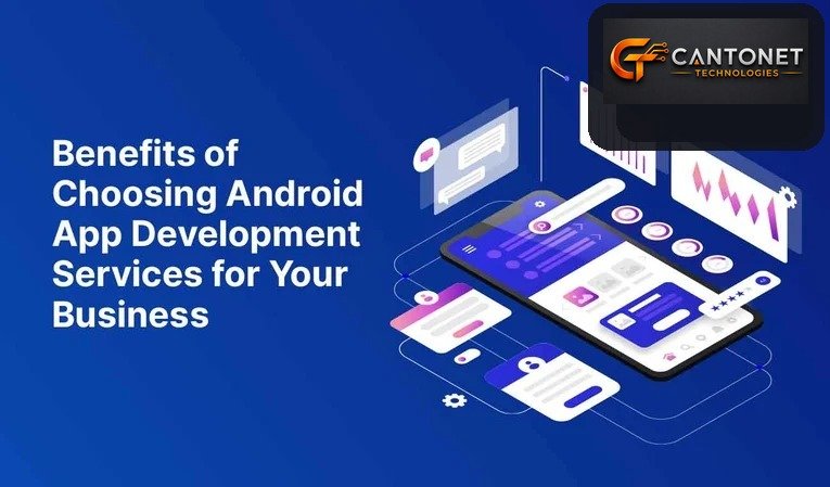 Benefits of Choosing Android App Development Services for Your Business
