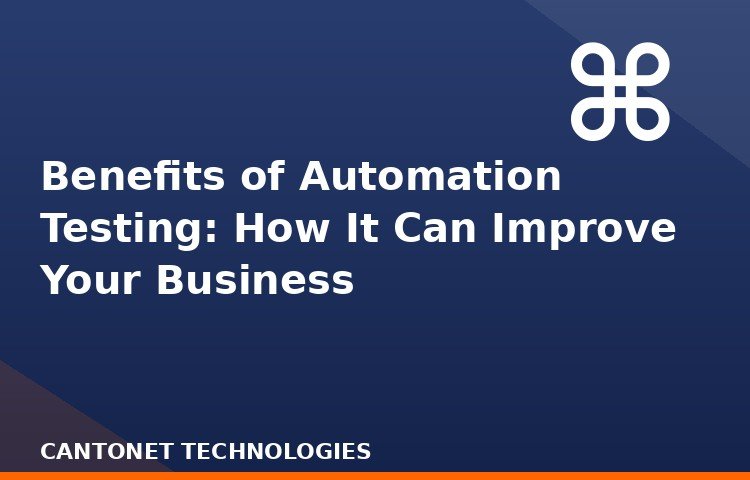 Benefits of Automation Testing: How It Can Improve Your Business