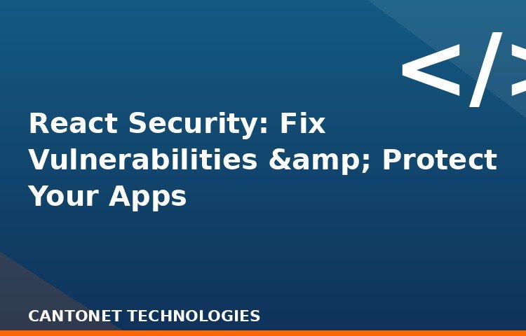 React Security: Fix Vulnerabilities & Protect Your Apps